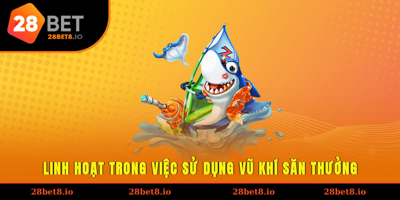 Linh hoạt trong việc sử dụng vũ khí săn thưởng