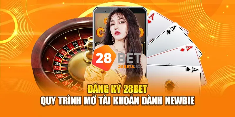 Đăng ký tài khoản 28BET dễ dàng với chỉ 5 bước