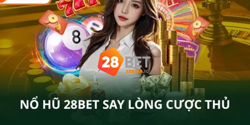 Nổ hũ - slot game 28BET thưởng cược lớn, chiến thắng dễ dàng